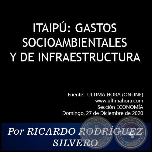 ITAIPÚ: GASTOS SOCIOAMBIENTALES Y DE INFRAESTRUCTURA - Por RICARDO RODRÍGUEZ SILVERO - Domingo, 27 de Diciembre de 2020